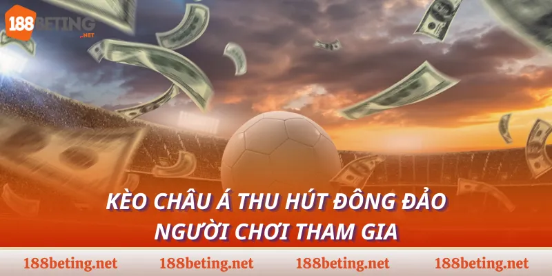 Kèo châu Á thu hút đông đảo người chơi tham gia