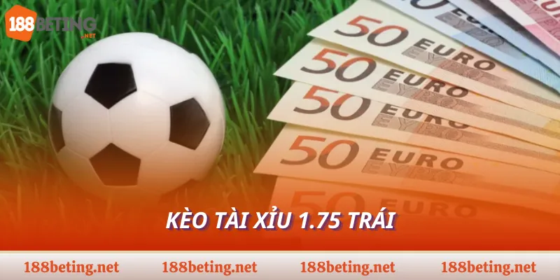 Kèo tài xỉu 1.75 trái