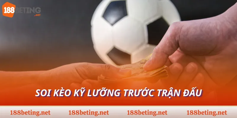 Soi kèo kỹ lưỡng trước trận đấu