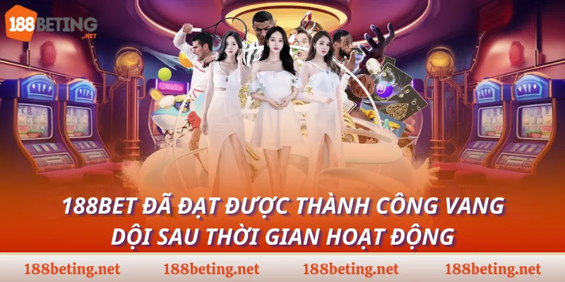 188bet đã đạt được thành công vang dội sau thời gian hoạt động