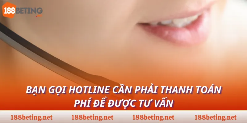 Bạn gọi hotline cần phải thanh toán phí để được tư vấn