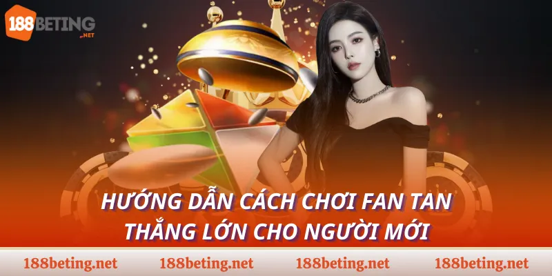 Hướng dẫn cách chơi Fan Tan thắng lớn cho người mới