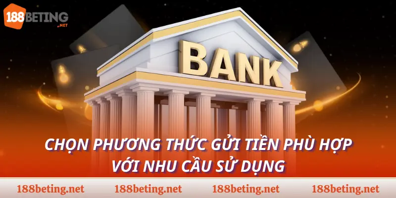 Chọn phương thức gửi tiền phù hợp với nhu cầu sử dụng