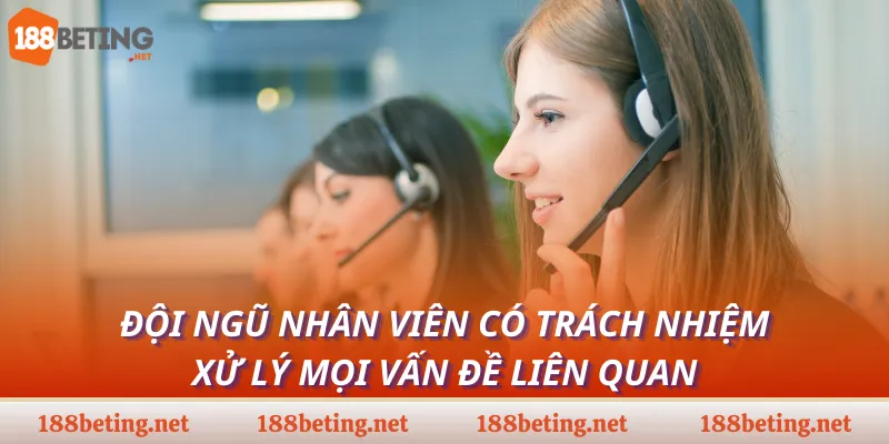 Đội ngũ nhân viên có trách nhiệm xử lý mọi vấn đề liên quan