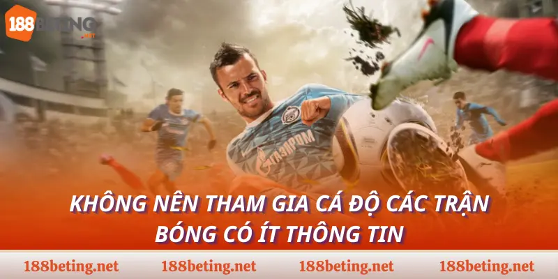 Không nên tham gia cá độ các trận bóng có ít thông tin