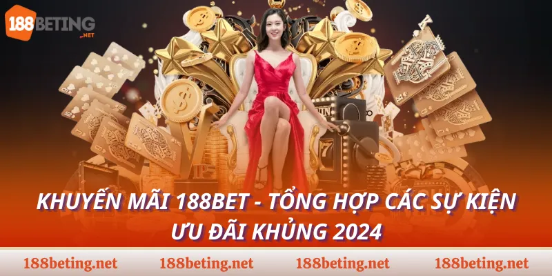 Khuyến mãi 188Bet - Tổng hợp các sự kiện ưu đãi khủng 2024