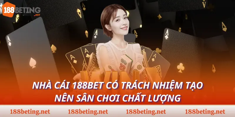 Nhà cái 188bet có trách nhiệm tạo nên sân chơi chất lượng