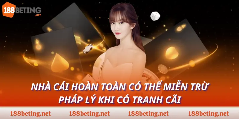 Nhà cái hoàn toàn có thể miễn trừ pháp lý khi có tranh cãi