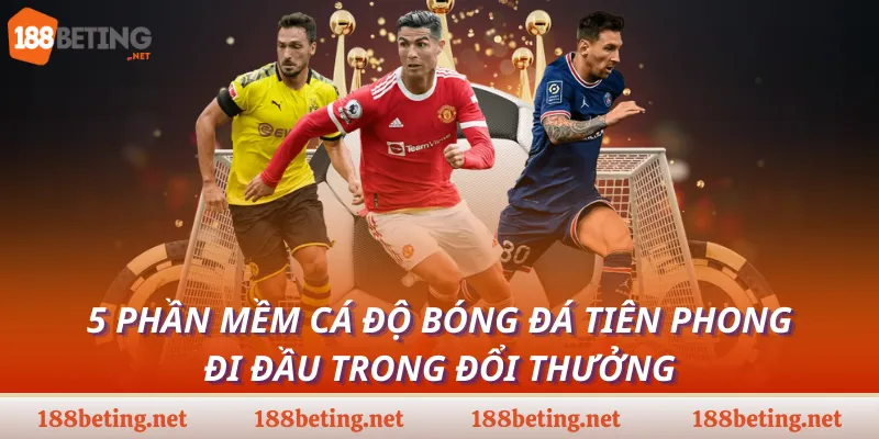 5 Phần Mềm Cá Độ Bóng Đá Tiên Phong Đi Đầu Trong Đổi Thưởng