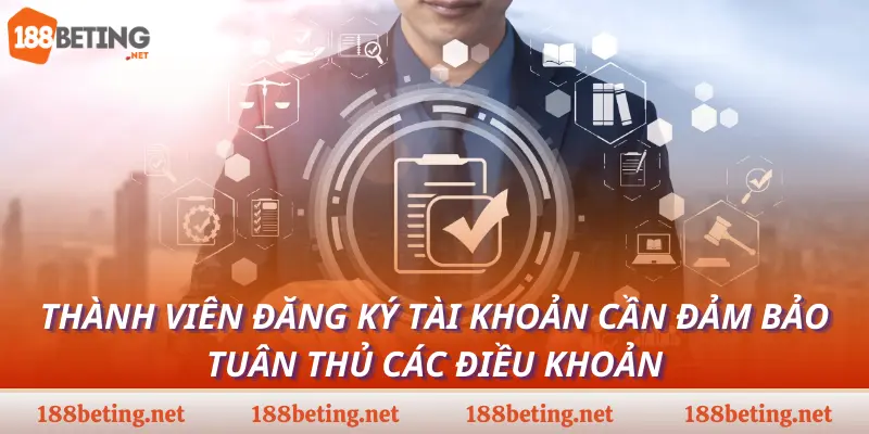 Thành viên đăng ký tài khoản cần đảm bảo tuân thủ các điều khoản