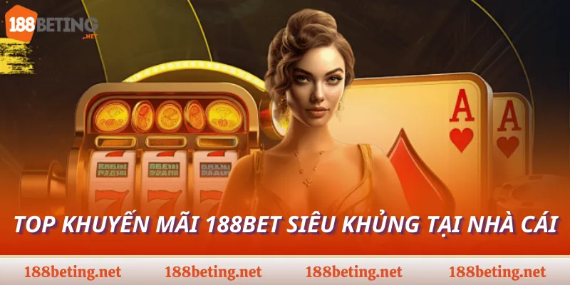 Top khuyến mãi 188Bet siêu khủng tại nhà cái